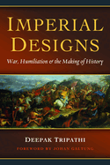 Imperial Designs: War, Humiliation & the Making of History