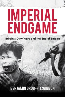 Imperial Endgame: Britain's Dirty Wars and the End of Empire - Grob-Fitzgibbon, B.