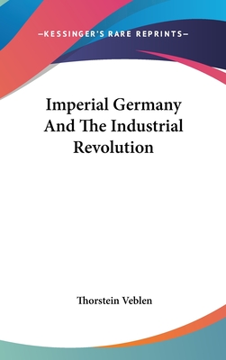 Imperial Germany And The Industrial Revolution - Veblen, Thorstein