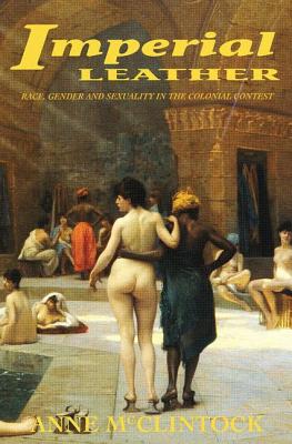 Imperial Leather: Race, Gender, and Sexuality in the Colonial Contest - McClintock, Anne