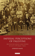 Imperial Perceptions of Palestine: British Influence and Power in Late Ottoman Times