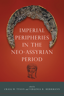 Imperial Peripheries in the Neo-Assyrian Period - Tyson, Craig W (Editor), and Herrmann, Virginia R (Editor)