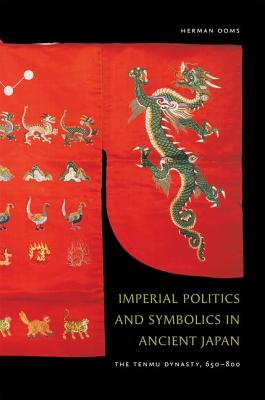 Imperial Politics and Symbolics in Ancient Japan: The Tenmu Dynasty, 650-800 - Ooms, Herman