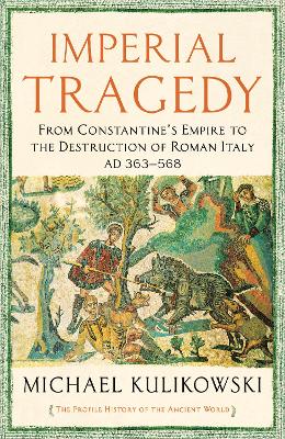 Imperial Tragedy: From Constantine's Empire to the Destruction of Roman Italy AD 363-568 - Kulikowski, Michael, Professor