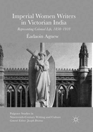 Imperial Women Writers in Victorian India: Representing Colonial Life, 1850-1910