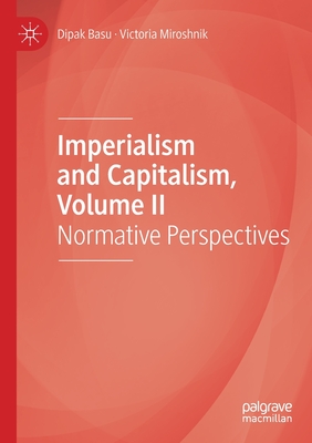 Imperialism and Capitalism, Volume II: Normative Perspectives - Basu, Dipak, and Miroshnik, Victoria