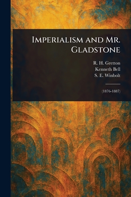 Imperialism and Mr. Gladstone - Gretton, R H (Richard Henry), and Bell, Kenneth (Kenneth Norman), and Winbolt, S E (Samuel Edward)