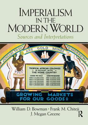 Imperialism in the Modern World: Sources and Interpretations - Bowman, William (Editor), and Chiteji, Frank (Editor), and Greene, J. Megan (Editor)