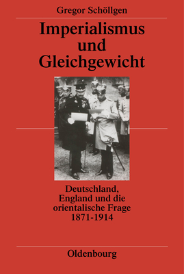 Imperialismus Und Gleichgewicht: Deutschland, England Und Die Orientalische Frage 1871-1914 - Schllgen, Gregor