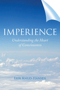 Imperience: Understanding the Heart of Consciousness