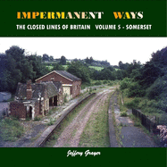 Impermanent Ways: The Closed Lines of Britain: Volume 5 - Somerset