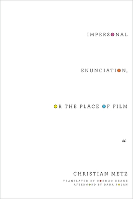 Impersonal Enunciation, or the Place of Film - Metz, Christian, and Deane, Cormac (Translated by), and Polan, Dana (Afterword by)