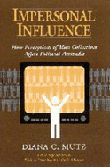 Impersonal Influence: How Perceptions of Mass Collectives Affect Political Attitudes - Mutz, Diana C.