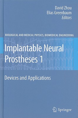 Implantable Neural Prostheses 1: Devices and Applications - Zhou, David (Editor), and Greenbaum, Elias (Editor)