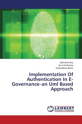 Implementation of Authentication in E-Governance-An UML Based Approach - Roy Abhishek, and Karforma Sunil, and Banik Subhadeep