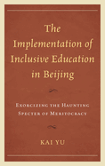 Implementation of Inclusive Education in Beijing: Exorcizing the Haunting Specter of Meritocracy