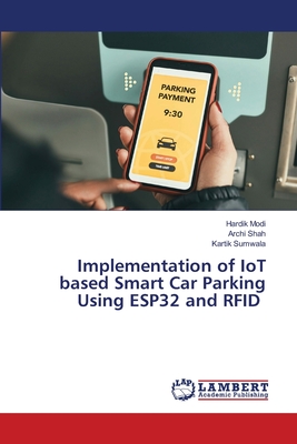 Implementation of IoT based Smart Car Parking Using ESP32 and RFID - Modi, Hardik, and Shah, Archi, and Sumwala, Kartik