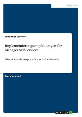 Implementierungsempfehlungen f?r Manager Self-Services: Wissenschaftliches Vorgehen f?r eine SAP MSS Auswahl - Werner, Johannes