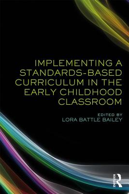 Implementing a Standards-Based Curriculum in the Early Childhood Classroom - Bailey, Lora (Editor)