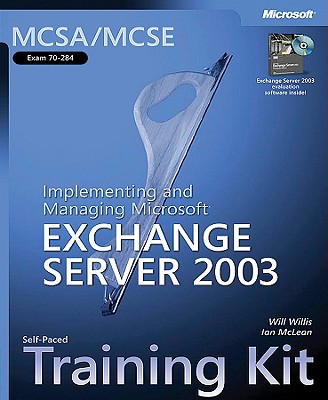 Implementing and Managing Microsoft (R) Exchange Server 2003: MCSA/MCSE Self-Paced Training Kit (Exam 70-284) - McLean, Ian, and Willis, Will