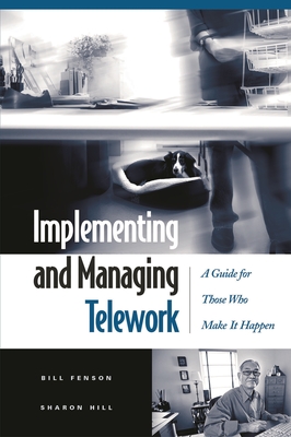 Implementing and Managing Telework: A Guide for Those Who Make It Happen - Fenson, William S, and Hill, Sharon