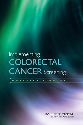 Implementing Colorectal Cancer Screening: Workshop Summary - Institute of Medicine, and National Cancer Policy Forum, and German, Robert (Selected by)