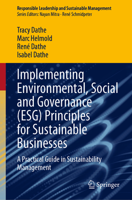 Implementing Environmental, Social and Governance (ESG) Principles for Sustainable Businesses: A Practical Guide in Sustainability Management - Dathe, Tracy, and Helmold, Marc, and Dathe, Ren