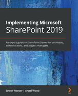 Implementing Microsoft SharePoint 2019: An expert guide to SharePoint Server for architects, administrators, and project managers