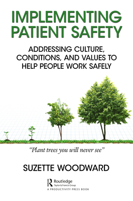 Implementing Patient Safety: Addressing Culture, Conditions and Values to Help People Work Safely - Woodward, Suzette