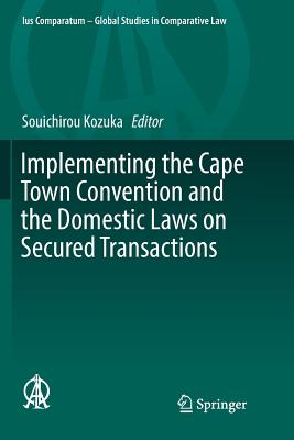 Implementing the Cape Town Convention and the Domestic Laws on Secured Transactions - Kozuka, Souichirou (Editor)