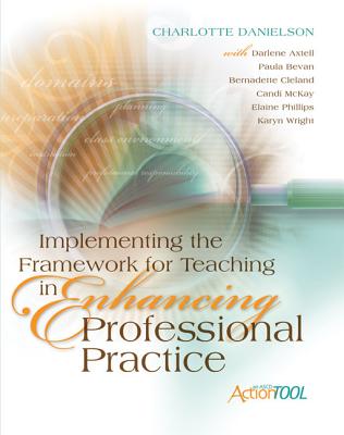 Implementing the Framework for Teaching in Enhancing Professional Practice: An ASCD Action Tool - Danielson, Charlotte, and Axgtell, Darlene, and Bevan, Paula