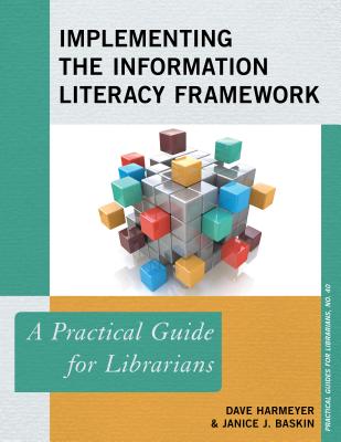 Implementing the Information Literacy Framework: A Practical Guide for Librarians - Harmeyer, Dave, and Baskin, Janice J., and Jacobson, Trudi E. (Foreword by)