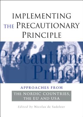 Implementing the Precautionary Principle: Approaches from the Nordic Countries, EU and USA - Sadeleer, Nicolas de (Editor)