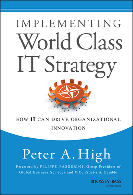 Implementing World Class It Strategy: How It Can Drive Organizational Innovation - High, Peter A