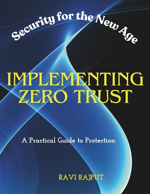 Implementing Zero Trust: Security for the New Age A Practical Guide to Protection - Rajput, Ravi