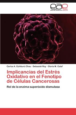 Implicancias del Estres Oxidativo En El Fenotipo de Celulas Cancerosas - Echibur Chau Carlos a, and Roy Debasish, and Calaf Gloria M