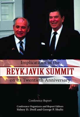 Implications of the Reykjavik Summit on Its Twentieth Anniversary: Conference Report - Drell, Sidney D, and Shultz, George P