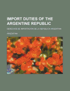 Import Duties of the Argentine Republic: Derechos de Importacion de La Republica Argentina