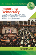 Importing Democracy: Ideas from Around the World to Reform and Revitalize American Politics and Government