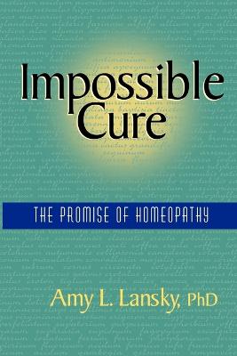 Impossible Cure: The Promise of Homeopathy - Lansky, Amy L