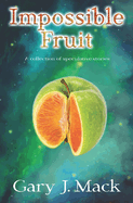 Impossible Fruit: A Collection of Speculative Stories
