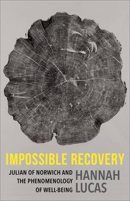 Impossible Recovery: Julian of Norwich and the Phenomenology of Well-Being - Lucas, Hannah