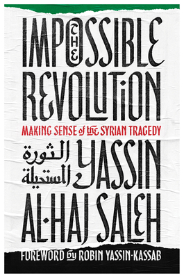 Impossible Revolution: Making Sense of the Syrian Tragedy - Al-Haj Saleh, Yassin