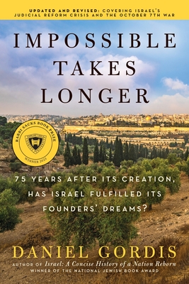 Impossible Takes Longer: 75 Years After Its Creation, Has Israel Fulfilled Its Founders' Dreams? - Gordis, Daniel