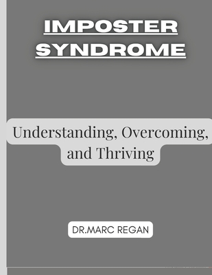 Imposter Syndrome: Understanding, Overcoming, and Thriving - Regan, Marc