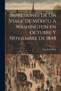 Impresiones De Un Viage De M?xico ? Washington En Octubre Y Noviembre De 1848