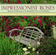 Impressionist Roses: Bringing the Romance of the Impressionist Style to Your Garden - Fell, Derek