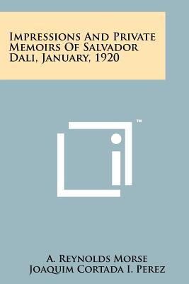 Impressions And Private Memoirs Of Salvador Dali, January, 1920 - Morse, A Reynolds, and Perez, Joaquim Cortada I (Translated by)