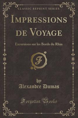 Impressions de Voyage: Excursions Sur Les Bords Du Rhin (Classic Reprint) - Dumas, Alexandre