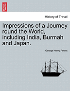 Impressions of a Journey Round the World, Including India, Burmah and Japan. - Peters, George Henry